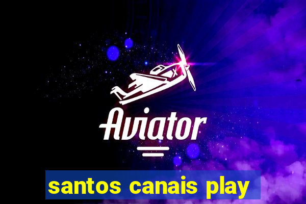 santos canais play